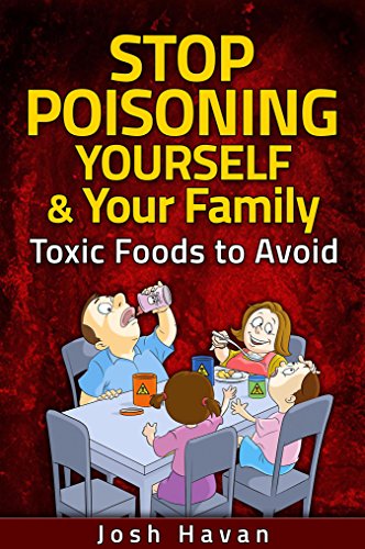 Stop Poisoning Yourself & Your Family: Toxic Foods to Avoid by Josh Havan