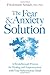 The Fear and Anxiety Solution: A Breakthrough Process for Healing and Empowerment with Your Subconscious Mind