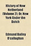 Front cover for the book History of New Netherland: Or, New York Under the Dutch [2 Volumes] by Edmund Bailey O'Callaghan