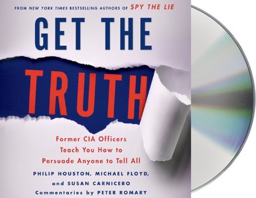 Download Get the Truth: Former CIA Officers Teach You How to Persuade Anyone to Tell All Download Get the Truth: Former CIA Officers Teach You How to Persuade Anyone to Tell All