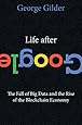 Life After Google: The Fall of Big Data and the Rise of the Blockchain Economy