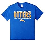 All I Care About Otters And Like May Be 3 People Tshirt