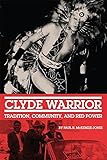 Clyde Warrior: Tradition, Community, and Red Power (New Directions in Native American Studies Series by 