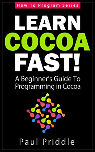 Learn Cocoa Fast! - A Beginner's Guide To Programming in Cocoa (How To Program Series)
