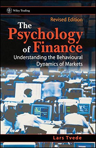 The Psychology of Finance: Understanding the Behavioral Dynamics of Markets, Revised Edition, by Lars Tvede