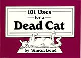 101 Uses for a Dead Cat by Simon Bond