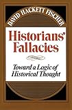 Historians' Fallacies : Toward a Logic of Historical Thought by David Hackett Fischer