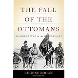 The Fall of the Ottomans: The Great War in the Middle East