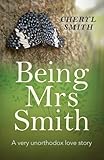 Being Mrs Smith: A Very Unorthodox Love Story by Cheryl Smith