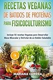 Image de RECETAS VEGANAS De BATIDOS De PROTEINAS PARA FISICOCULTURISMO: Incluye 50 recetas Veganas para Desarrollar Masa Muscular y Disfrutar de un Batido Salu