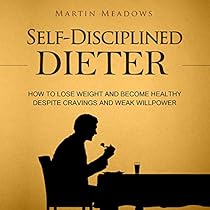 Self-Disciplined Dieter: How to Lose Weight and Become Healthy Despite Cravings and Weak Willpower Self-Disciplined Dieter: How to Lose Weight and Become Healthy Despite Cravings and Weak Willpower