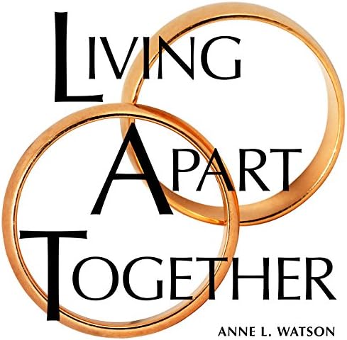 Living Apart Together: A Unique Path to Marital Happiness, or The Joy of Sharing Lives Without Sharing an Address