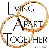 Living Apart Together: A Unique Path to Marital Happiness, or The Joy of Sharing Lives Without Sharing an Address