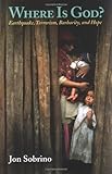 Where Is God?: Earthquake, Terrorism, Barbarity, and Hope