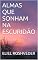 Livro ALMAS QUE SONHAM NA ESCURIDÃO