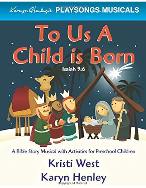 Amazon Com To Us A Child Is Born Playsongs Musicals 9781933803678 Henley Karyn West Kristi Books
