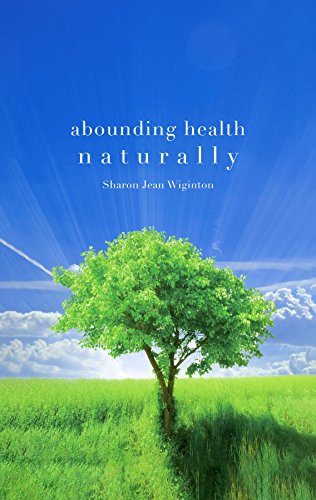 Abounding Health Naturally by Sharon Jean Wiginton