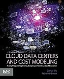 Cloud Data Centers and Cost Modeling: A Complete Guide To Planning, Designing and Building a Cloud D by Caesar Wu, Rajkumar Buyya