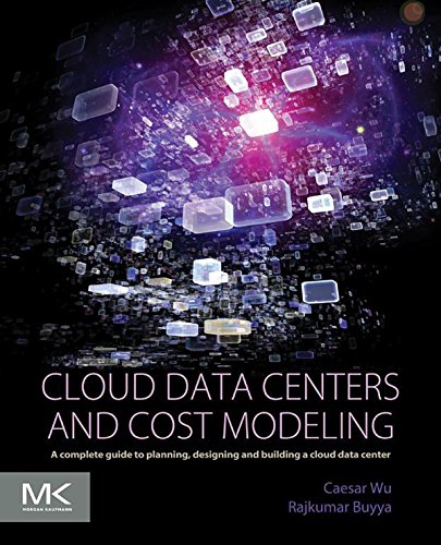 Cloud Data Centers and Cost Modeling: A Complete Guide To Planning, Designing and Building a Cloud D by Caesar Wu