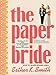 The Paper Bride: Wedding DIY from Pop-the-Question to Tie-the-Knot and Happily Ever After by 