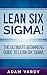 Lean Six Sigma!: The Ultimate Beginners Guide To Lean Six Sigma (Lean, Six Sigma, Quality Control, ITIL, Agile, Scrum)