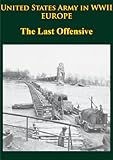 United States Army in WWII - Europe - The Last Offensive [Illustrated Edition]