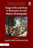 Images of Sex and Desire in Renaissance Art and Modern Historiography (Visual Culture in Early Moder by Angeliki Pollali, Berthold Hub