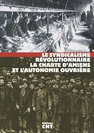 Le  syndicalisme révolutionnaire, la Charte d'Amiens et l'autonomie ouvrière