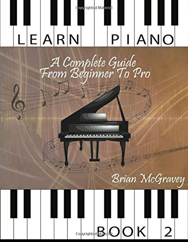 Learn Piano: A Complete Guide from Beginner to Pro Book 2: Volume 2