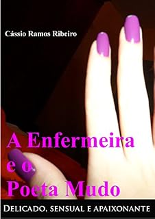 Livro A Enfermeira e o Poeta Mudo: Sensual, delicado e apaixonante (Poemas)