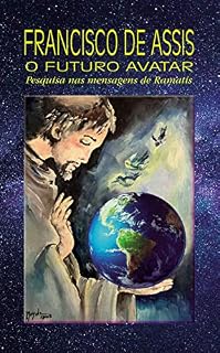 Livro FRANCISCO DE ASSIS: O FUTURO AVATAR: Pesquisa nas mensagens de Ramatís