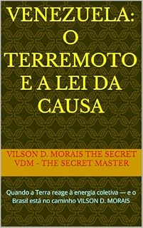 Livro VENEZUELA: O TERREMOTO E A LEI DA CAUSA: Quando a Terra reage à energia coletiva — e o Brasil está no caminho VILSON D. MORAIS