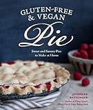 Gluten-Free and Vegan Pie: More than 50 Sweet & Savory Pies to Make at Home
