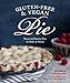 Gluten-Free and Vegan Pie: More than 50 Sweet & Savory Pies to Make at Home