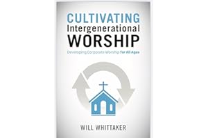 Cultivating Intergenerational Worship: Developing Corporate Worship for All Ages
