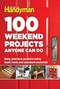 100 Weekend Projects Anyone Can Do: Easy, practical projects using basic tools and standard materials book cover