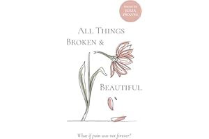 All Things Broken and Beautiful: What If Pain Was Not Forever?