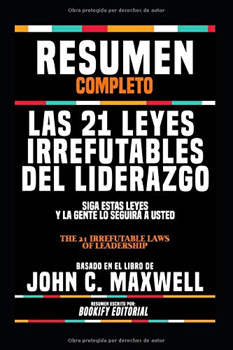 Resumen Completo Las 21 Leyes Irrefutables Del Liderazgo Siga Estas Leyes Y La Gente Lo Seguira A Usted The 21 Irrefutable Laws Of Leadership El Libro De John C Maxwell