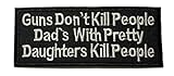 GUNS DON'T KILL PEOPLE DAD'S WITH PRETTY DAUGHTERS KILL PEOPLE Patch Funny Saying Text Words Logo Humor Theme Series Embroidered Sew/Iron on Badge DIY Appliques
