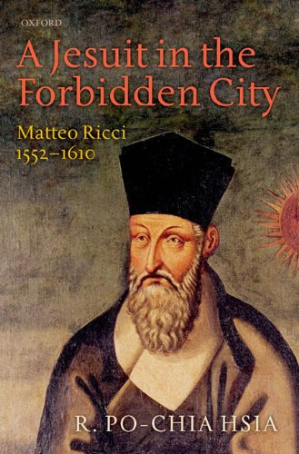 A Jesuit in the Forbidden City: Matteo Ricci 1552-1610 by R. Po-chia Hsia