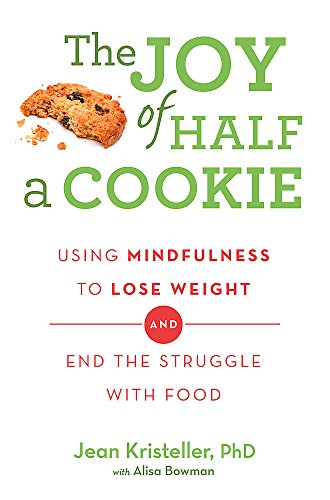 The Joy of Half A Cookie: Using Mindfulness to Lose Weight and End the Struggle With Food by Jean Kristeller