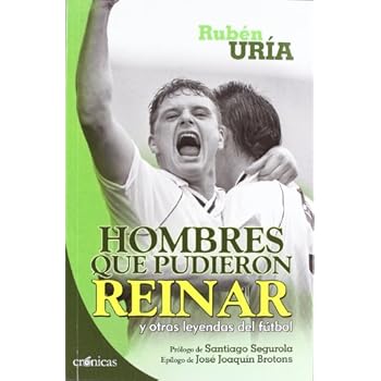 Hombres que pudieron reinar: y otras leyendas del fútbol (Crónicas) Hombres que pudieron reinar: y otras leyendas del fútbol (Crónicas)