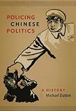 Front cover for the book Policing Chinese Politics: A History by Michael Dutton