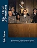 The 13 Trials of Nuremberg: A complete analysis of the 13 trials held in Nuremberg  (Germany) against War Criminals and against Humanity
