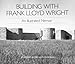 Building with Frank Lloyd Wright: An Illustrated Memoir by 