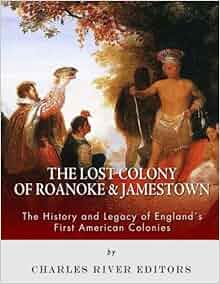 The Lost Colony Of Roanoke And Jamestown The History And