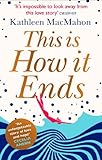 Front cover for the book This Is How It Ends by Kathleen MacMahon