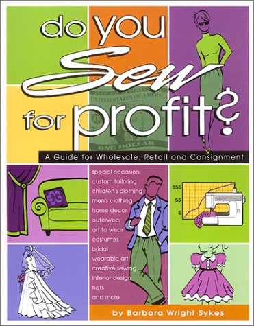 Do You Sew for Profit?: A Guide for Wholesale, Retail and Consignment