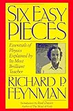 Six Easy Pieces: Essentials of Physics Explained by Its Most Brilliant Teacher
