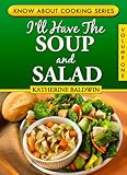 I'll Have The Soup And Salad (Know About Cooking Series Book 1) by Katherine Baldwin